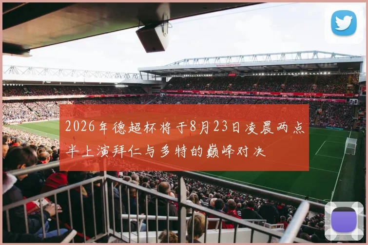 2026年德超杯将于8月23日凌晨两点半上演拜仁与多特的巅峰对决